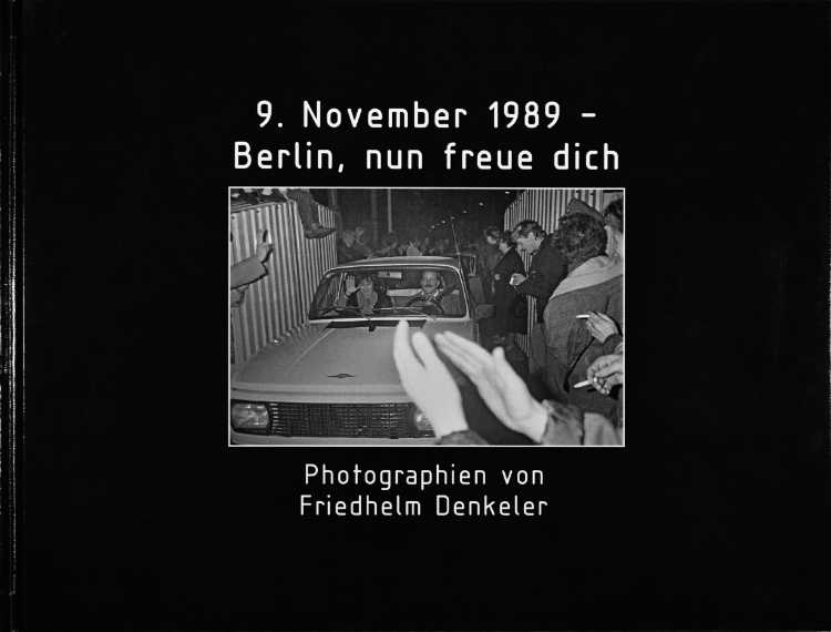 Künstlerbuch »9. November 1989 – Berlin, nun freue dich«, 27x20 cm, 168 Seiten, Hardcover, Selbstverlag © Friedhelm Denkeler 2010
