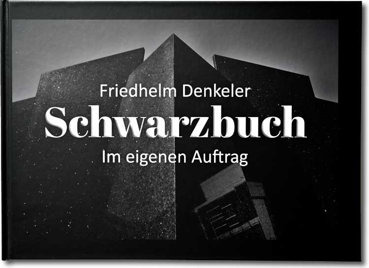 Künstlerbuch »Schwarzbuch – Im eigenen Auftrag«, 30×21 cm, 120 Seiten, Hardcover, Selbstverlag © Friedhelm Denkeler 2021
